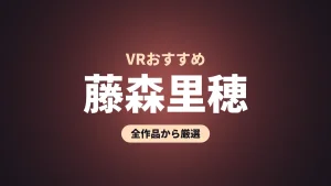藤森里穂 VRおすすめ