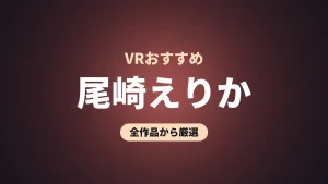 尾崎えりか VRおすすめ